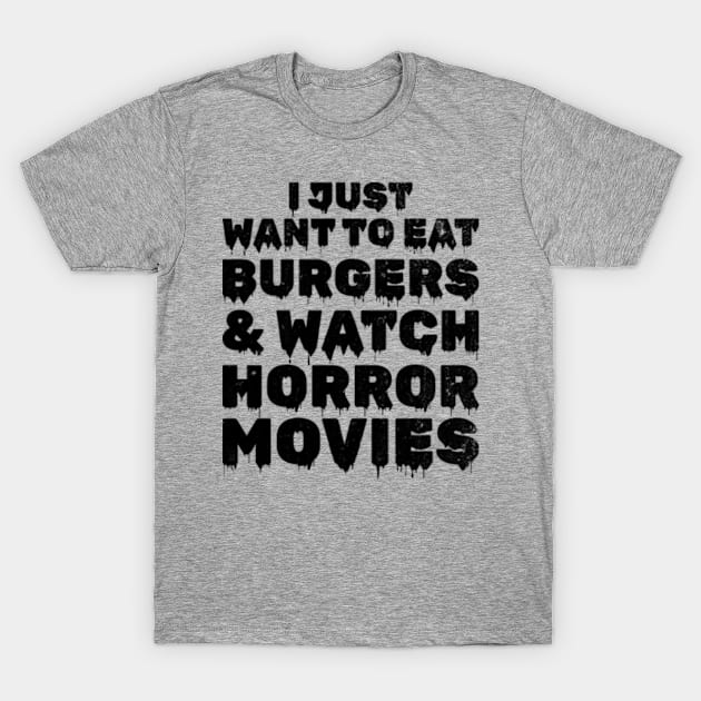 I Just Want To Eat Burgers & Watch Horror Movies T-Shirt by JaiStore